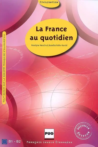 La France au quotidien, B1-B2 : tout savoir sur la société française d'aujourd'hui