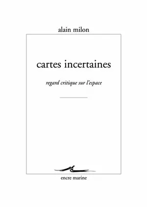 Cartes incertaines : regard critique sur l'espace