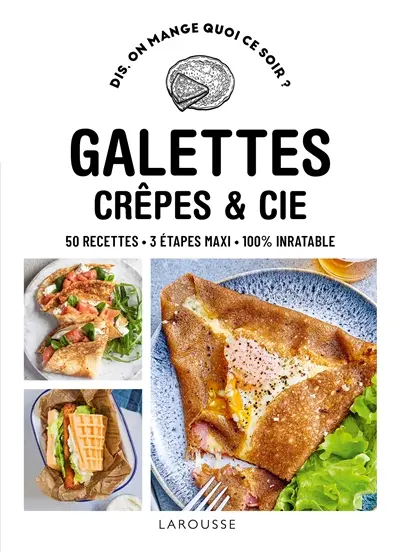 Galettes, crêpes et Cie : 50 recettes, 3 étapes maxi, 100 % inratable
