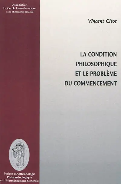 La condition philosophique et le problème du commencement : parcours thématique et historique des gestes fondateurs par lesquels les philosophes ont défini la nature de la pensée et sa vocation