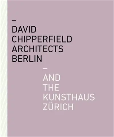 David Chipperfield Architects Berlin and the Kunsthaus Zürich
