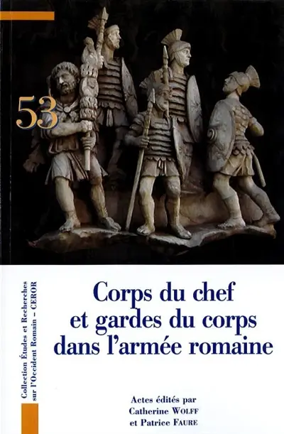 Corps du chef et gardes du corps dans l'armée romaine : actes du septième Congrès de Lyon (25-27 octobre 2018)