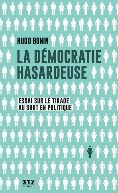 La démocratie hasardeuse : essai sur le tirage au sort en politique