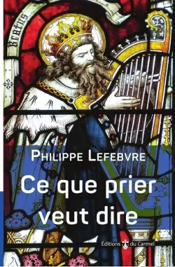 Ce que prier veut dire : les cheminements de la Parole : parcours bibliques