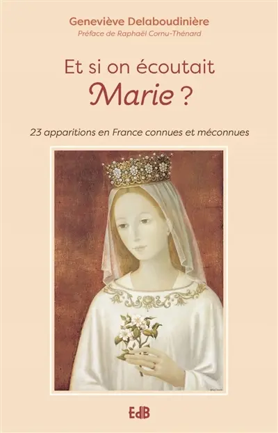 Et si on écoutait Marie ? : 23 apparitions en France connues et méconnues