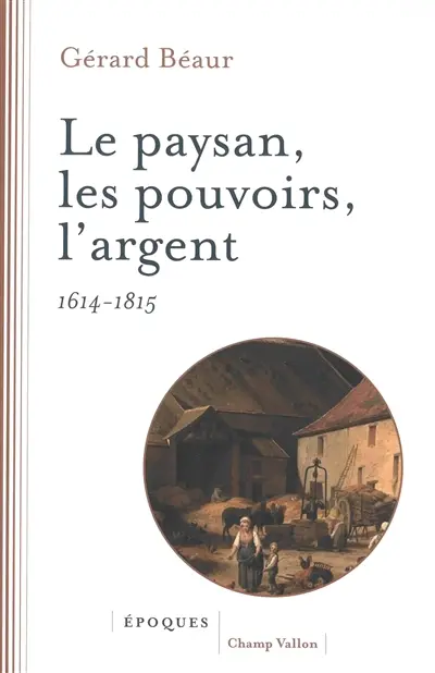 Le paysan, les pouvoirs, l'argent : 1614-1815