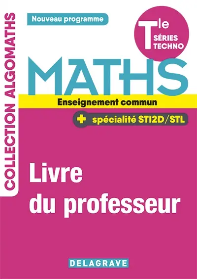 Maths terminale séries techno, enseignement commun + spécialité STI2D-STL : nouveau programme : livre du professeur