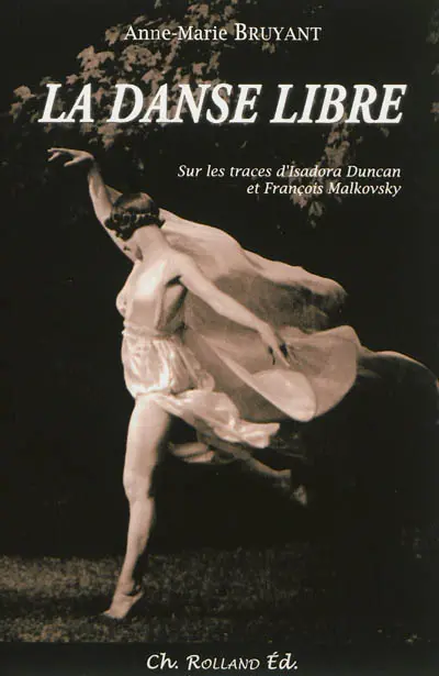 La danse libre : sur les traces d'Isadora Duncan et François Malkovsky