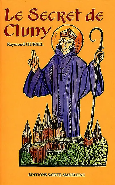 Le secret de Cluny : vie des saints abbés de Cluny, de Bernon à Pierre le Vénérable, 910-1156