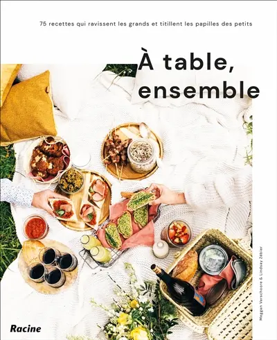 A table, ensemble : 75 recettes qui ravissent les grands et titillent les papilles des petits