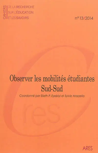 Cahiers de la recherche sur l'éducation et les savoirs, n° 13. Observer les mobilités étudiantes Sud-Sud