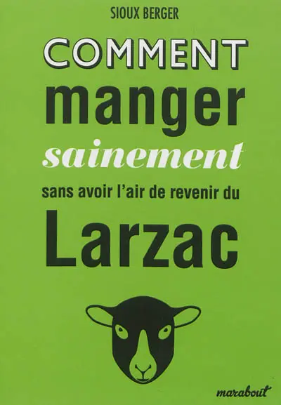 Comment manger sainement sans avoir l'air de revenir du Larzac