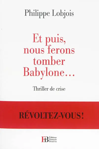 Et puis, nous ferons tomber Babylone... : thriller de crise