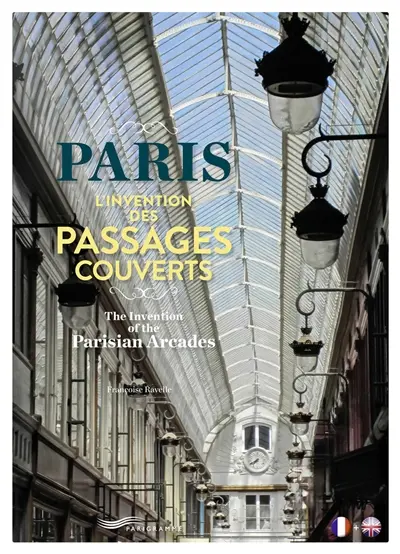 Paris : l'invention des passages couverts. Paris : the invention of the parisian arcades