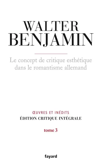 Oeuvres et inédits : édition critique intégrale. Vol. 3. Le concept de critique esthétique dans le romantisme allemand