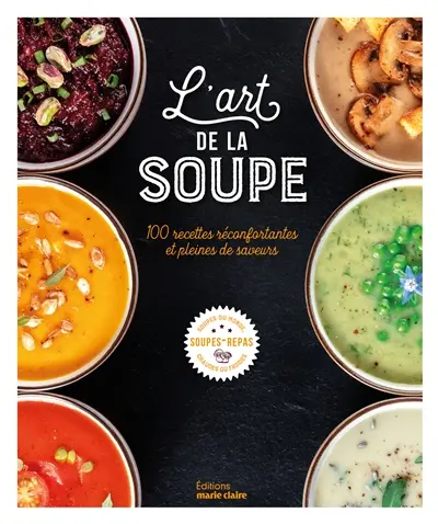 L'art de la soupe : 100 recettes réconfortantes et pleines de saveurs : soupes du monde, soupes-repas, chaudes ou froides