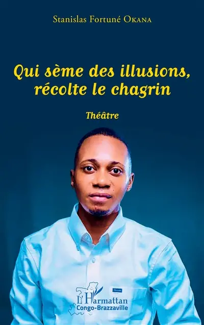 Qui sème des illusions, récolte le chagrin : théâtre