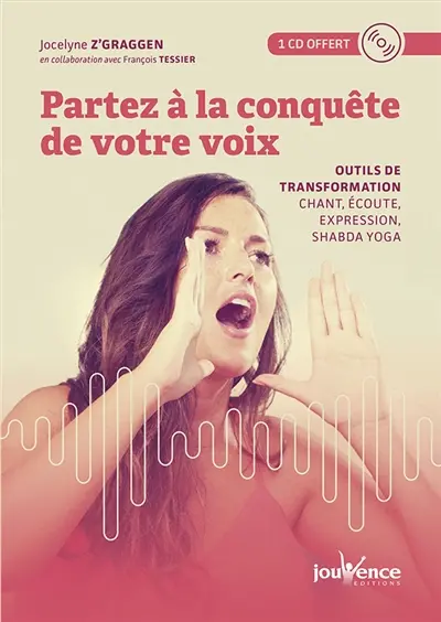 Partez à la conquête de votre voix : outils de transformation : écoute, chant, expression, shabda yoga