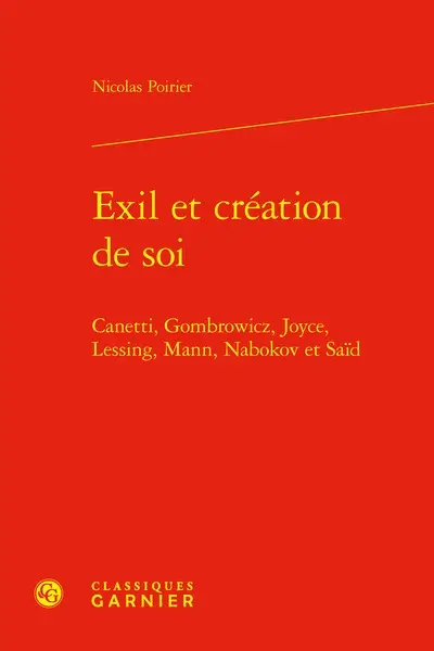 Exil et création de soi : Canetti, Gombrowicz, Joyce, Lessing, Mann, Nabokov et Saïd