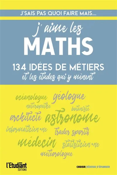 J'aime les maths : 134 idées de métiers et les études qui y mènent