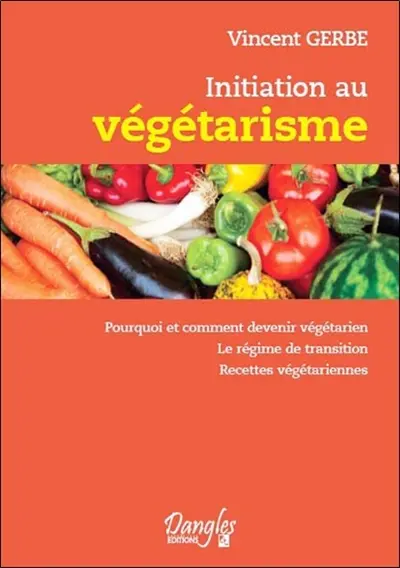 Initiation au végétarisme : pourquoi et comment devenir végétarien, le régime de transition, recettes végétariennes