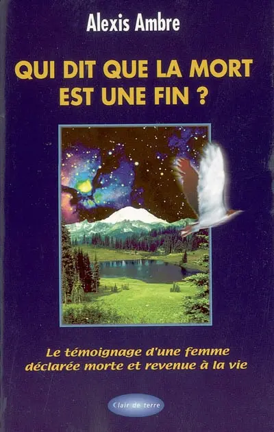Qui dit que la mort est une fin ? : le témoignage d'une femme déclarée morte et revenue à la vie