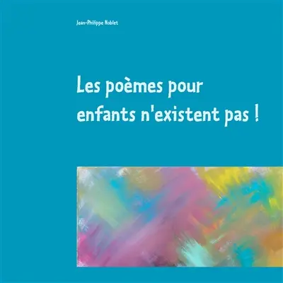 Les poèmes pour enfants n'existent pas ! : illustré par l'auteur