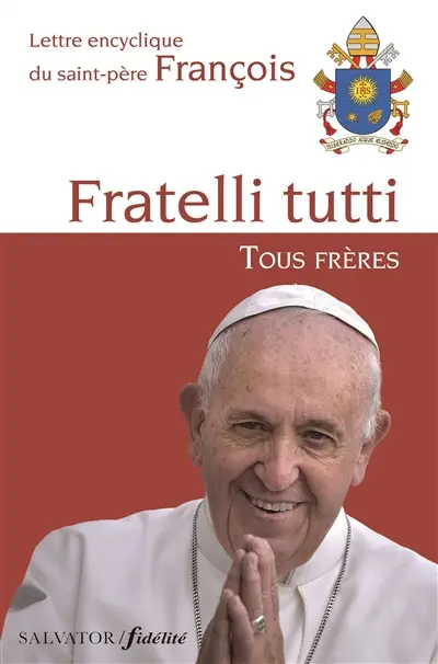 Fratelli tutti : lettre encyclique du saint-père François sur la fraternité et l'amitié sociale. Tous frères : lettre encyclique du saint-père François sur la fraternité et l'amitié sociale