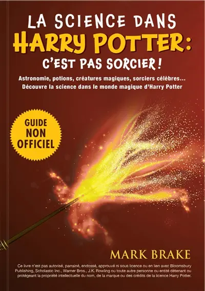La science dans Harry Potter : c'est pas sorcier ! : Astronomie, potions, créatures magiques, sorciers célèbres… La science dans le monde magique d’Harry Potter !