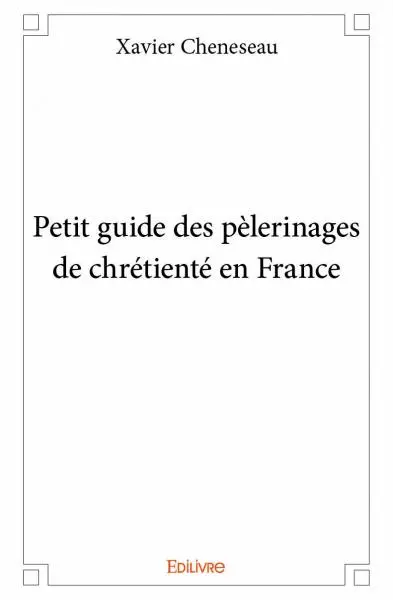 Petit guide des pèlerinages de chrétienté en france
