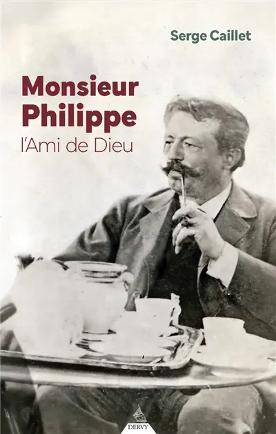 Monsieur Philippe, l'ami de Dieu : suivi du Recueil de Papus et d'un journal de séances