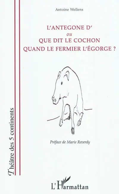 L'Antegone d' ou Que dit le cochon quand le fermier l'égorge ?