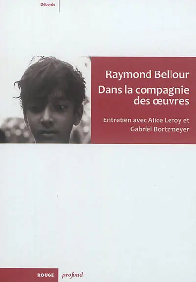 Raymond Bellour : dans la compagnie des oeuvres : entretien avec Alice Leroy et Gabriel Bortzmeyer