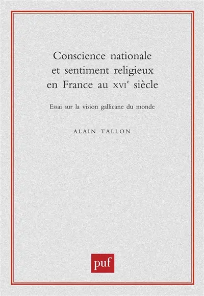 Conscience nationale et sentiment religieux en France au XVIe siècle : essai sur la vision gallicane du monde