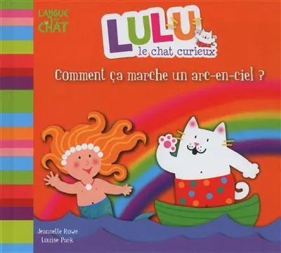 Lulu le chat curieux. Comment ça marche un arc-en-ciel ?