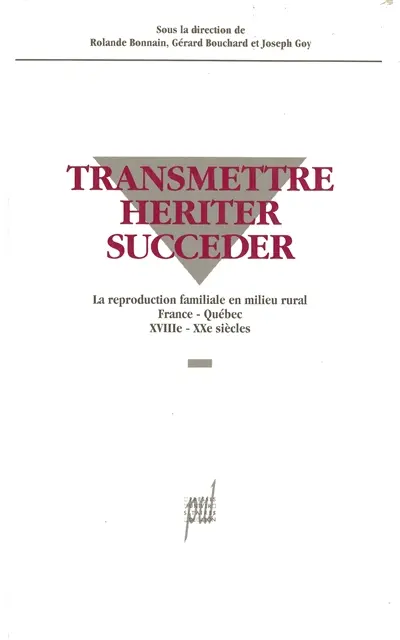 Transmettre, hériter, succéder : la reproduction familiale en milieu rural, France-Québec, XVIIIe-XXe siècles