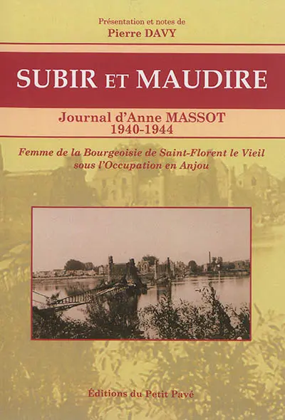 Subir et maudire : journal d'Anne Massot, 1940-1944 : une bourgeoise sous l'Occupation en Anjou