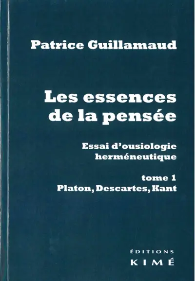 Les essences de la pensée : essai d'ousiologie herméneutique. Vol. 1. Platon, Descartes, Kant