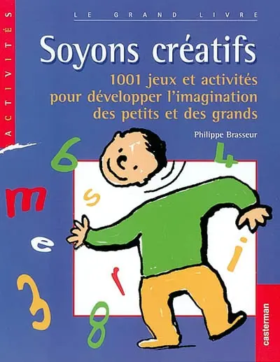 Soyons créatifs ! : 1001 jeux et activités pour développer l'imagination des petits et des grands