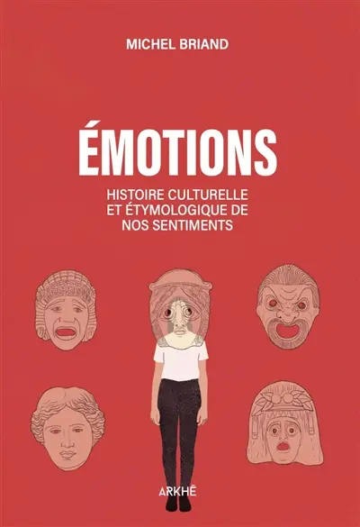 Emotions : histoire culturelle et étymologique de nos sentiments : joie, tristesse, colère, amour, peur, confiance, mépris, fierté, dégoût, beauté...