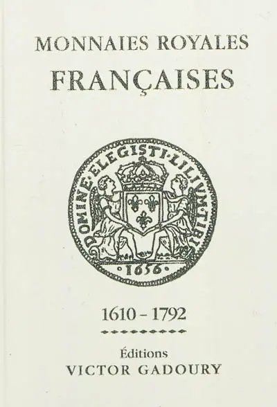 Monnaies royales françaises : Louis XIII à Louis XVI, 1610-1792 : cuivre, billon, argent, or