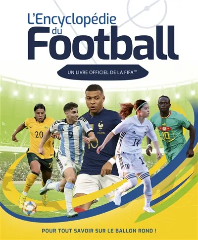 L'encyclopédie du football : un livre officiel de la FIFA : pour tout savoir sur le ballon rond !