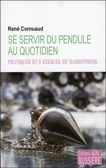 Se servir du pendule au quotidien : pratiquer et s'exercer en radiesthésie