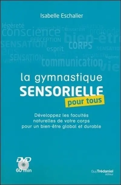 La gymnastique sensorielle pour tous : développez les facultés naturelles de votre corps pour un bien être global et durable
