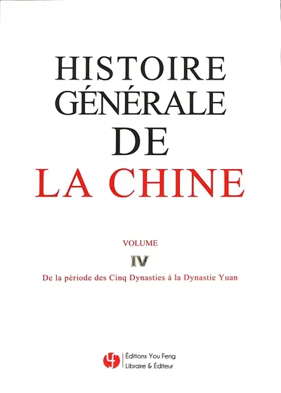 Histoire générale de la Chine. Vol. 4. De la période des Cinq Dynasties à la dynastie Yuan