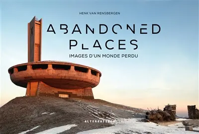 Abandoned places : images d'un monde perdu