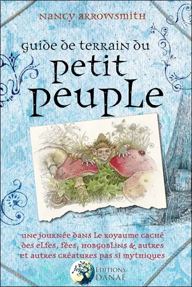 Guide de terrain du petit peuple : une journée dans le royaume caché des elfes, fées, hobgoblins et autres créatures pas si mythiques
