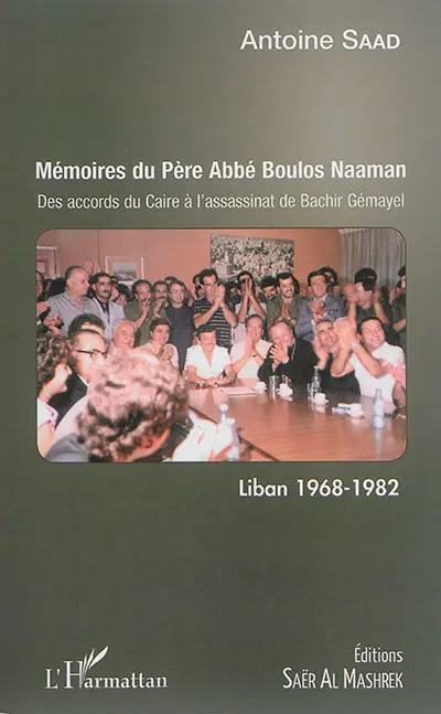 Mémoires du père abbé Boulos Naaman : des accords du Caire à l'assassinat de Bachir Gémayel : Liban 1968-1982