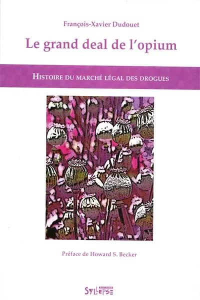 Le grand deal de l'opium : histoire du marché légal des drogues