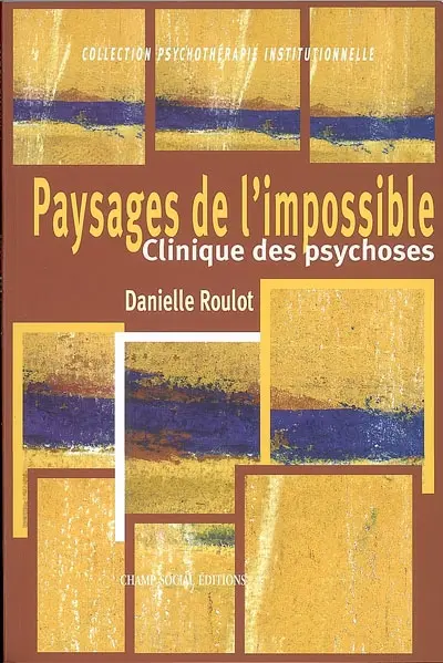 Paysages de l'impossible : clinique des psychoses